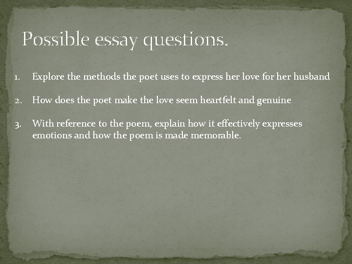 Possible essay questions. 1. Explore the methods the poet uses to express her love