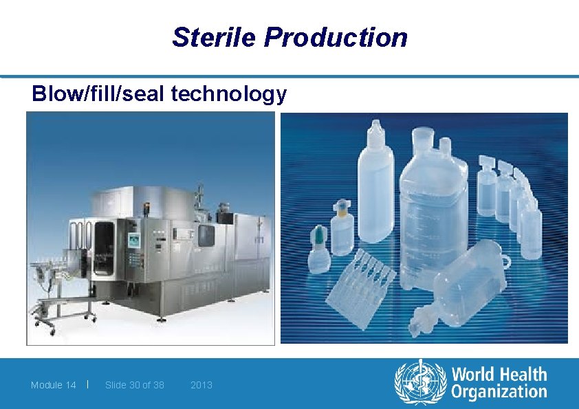 Sterile Production Blow/fill/seal technology Module 14 | Slide 30 of 38 2013 