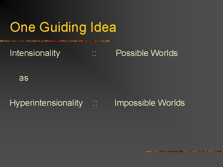 One Guiding Idea Intensionality : : Possible Worlds : : Impossible Worlds as Hyperintensionality