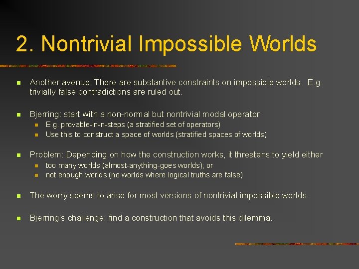 2. Nontrivial Impossible Worlds n Another avenue: There are substantive constraints on impossible worlds.