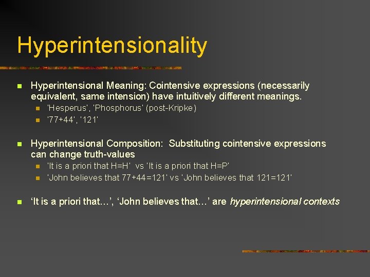 Hyperintensionality n Hyperintensional Meaning: Cointensive expressions (necessarily equivalent, same intension) have intuitively different meanings.