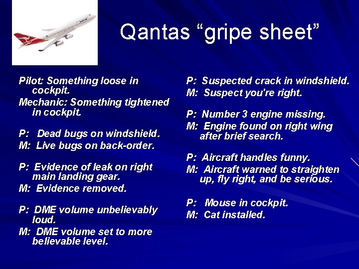 Qantas “gripe sheet” Pilot: Something loose in cockpit. Mechanic: Something tightened in cockpit. P: