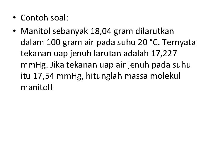  • Contoh soal: • Manitol sebanyak 18, 04 gram dilarutkan dalam 100 gram
