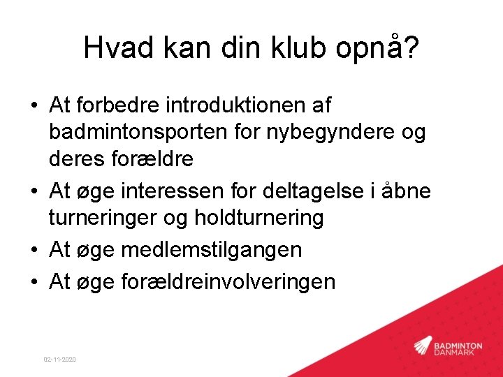 Hvad kan din klub opnå? • At forbedre introduktionen af badmintonsporten for nybegyndere og