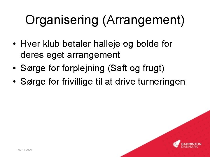 Organisering (Arrangement) • Hver klub betaler halleje og bolde for deres eget arrangement •