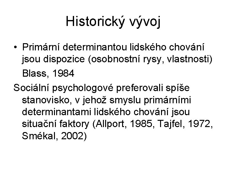 Historický vývoj • Primární determinantou lidského chování jsou dispozice (osobnostní rysy, vlastnosti) Blass, 1984