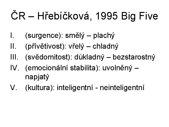 ČR – Hřebíčková, 1995 Big Five I. III. IV. V. (surgence): smělý – plachý