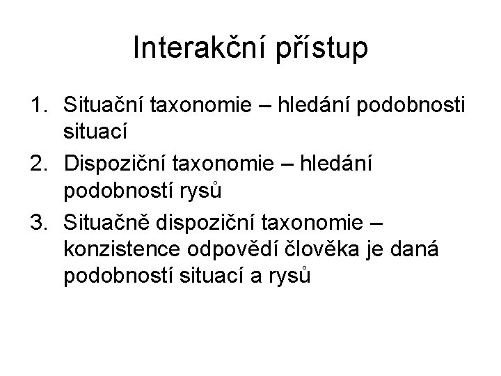 Interakční přístup 1. Situační taxonomie – hledání podobnosti situací 2. Dispoziční taxonomie – hledání