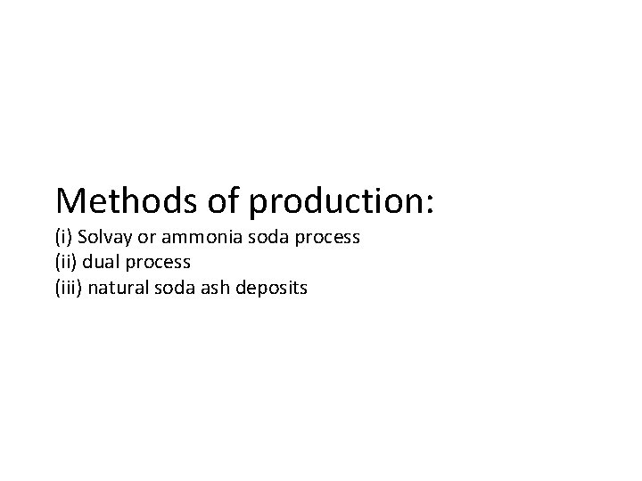 Methods of production: (i) Solvay or ammonia soda process (ii) dual process (iii) natural