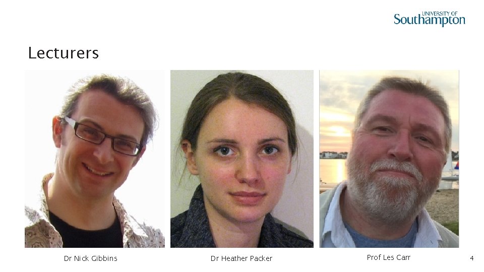 Lecturers Dr Nick Gibbins Dr Heather Packer Prof Les Carr 4 