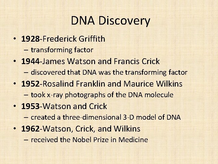  DNA Discovery • 1928 -Frederick Griffith – transforming factor • 1944 -James Watson