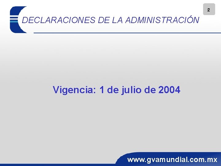 2 DECLARACIONES DE LA ADMINISTRACIÓN Vigencia: 1 de julio de 2004 www. gvamundial. com.
