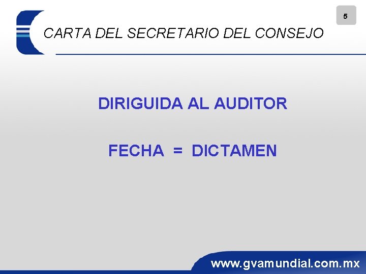 5 CARTA DEL SECRETARIO DEL CONSEJO DIRIGUIDA AL AUDITOR FECHA = DICTAMEN www. gvamundial.
