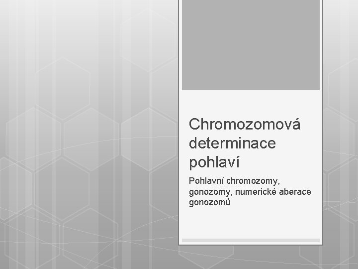 Chromozomová determinace pohlaví Pohlavní chromozomy, gonozomy, numerické aberace gonozomů 