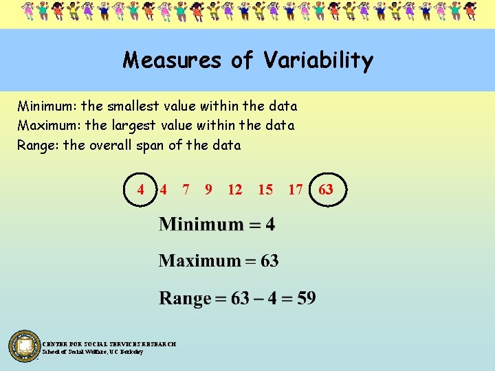 Measures of Variability Minimum: the smallest value within the data Maximum: the largest value