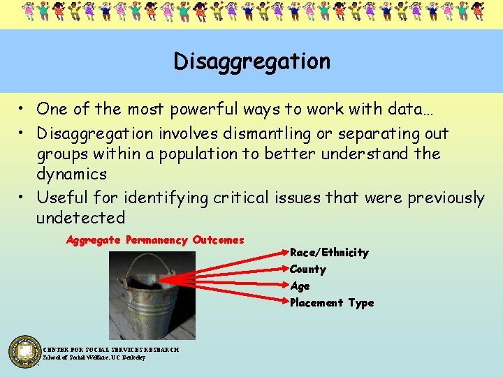 Disaggregation • One of the most powerful ways to work with data… • Disaggregation