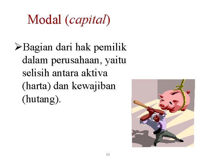 Modal (capital) ØBagian dari hak pemilik dalam perusahaan, yaitu selisih antara aktiva (harta) dan