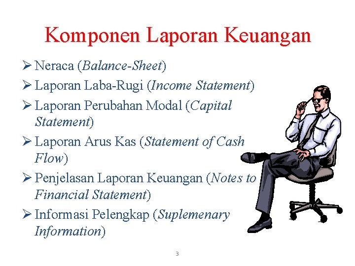 Komponen Laporan Keuangan Ø Neraca (Balance-Sheet) Ø Laporan Laba-Rugi (Income Statement) Ø Laporan Perubahan