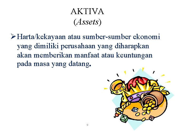 AKTIVA (Assets) Ø Harta/kekayaan atau sumber-sumber ekonomi yang dimiliki perusahaan yang diharapkan akan memberikan