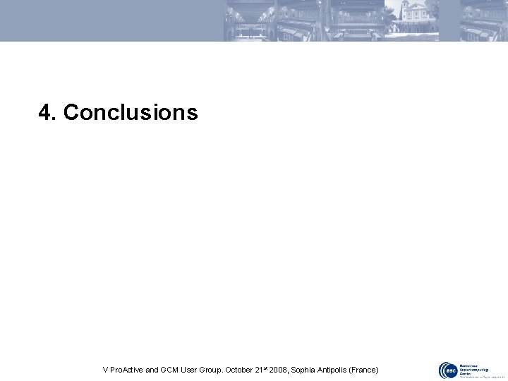 4. Conclusions V Pro. Active and GCM User Group. October 21 st 2008, Sophia