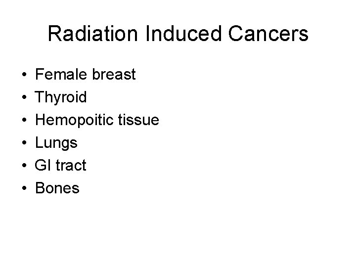 Radiation Induced Cancers • • • Female breast Thyroid Hemopoitic tissue Lungs GI tract
