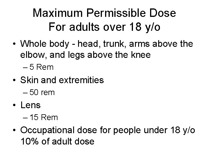 Maximum Permissible Dose For adults over 18 y/o • Whole body - head, trunk,
