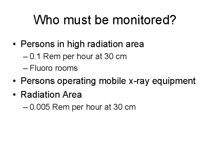 Who must be monitored? • Persons in high radiation area – 0. 1 Rem