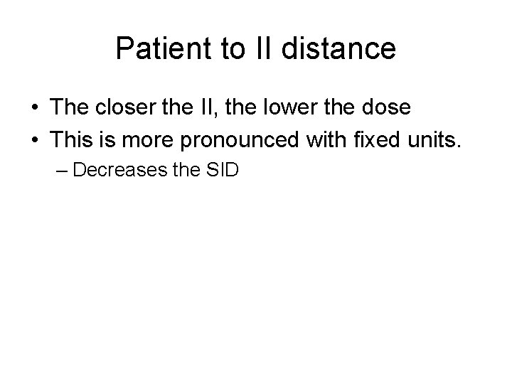 Patient to II distance • The closer the II, the lower the dose •