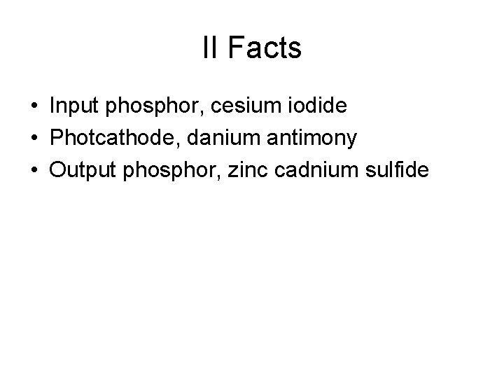 II Facts • Input phosphor, cesium iodide • Photcathode, danium antimony • Output phosphor,