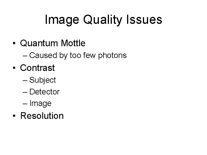 Image Quality Issues • Quantum Mottle – Caused by too few photons • Contrast