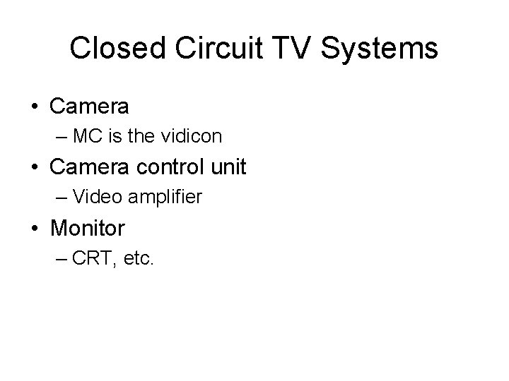 Closed Circuit TV Systems • Camera – MC is the vidicon • Camera control