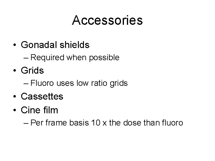 Accessories • Gonadal shields – Required when possible • Grids – Fluoro uses low