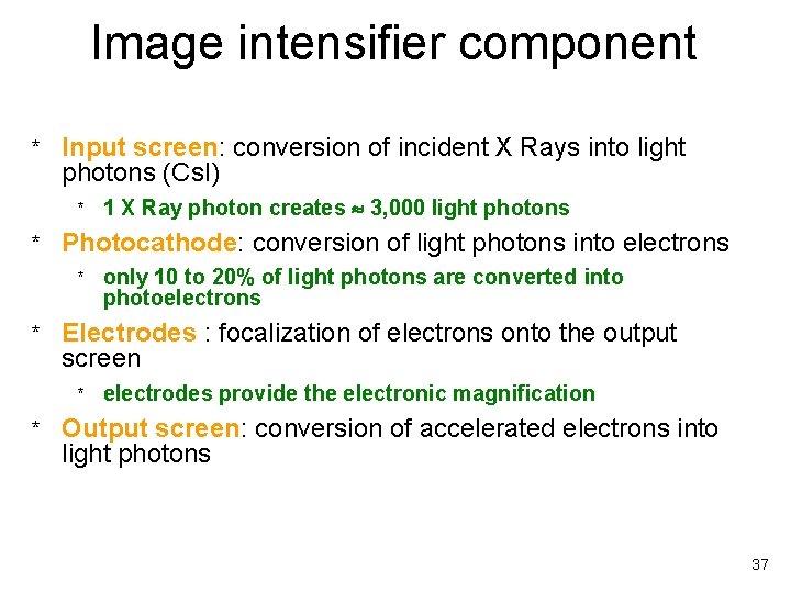 Image intensifier component * Input screen: conversion of incident X Rays into light photons