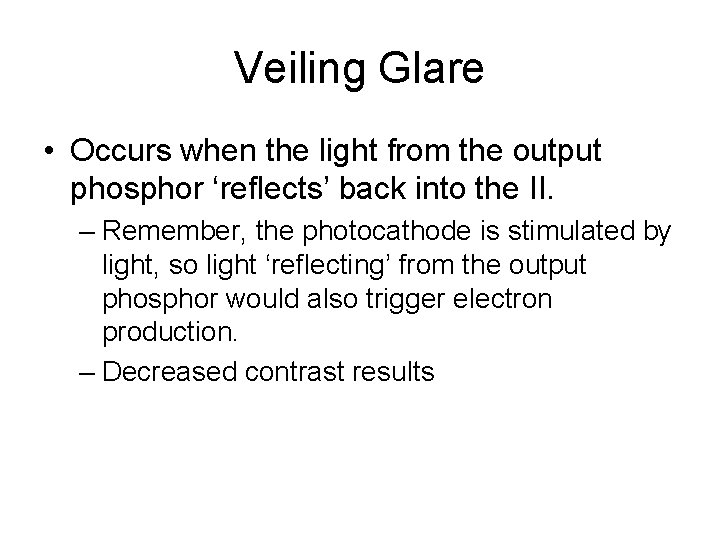 Veiling Glare • Occurs when the light from the output phosphor ‘reflects’ back into