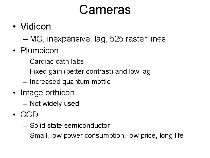 Cameras • Vidicon – MC, inexpensive, lag, 525 raster lines • Plumbicon – Cardiac