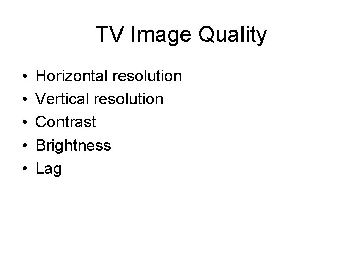 TV Image Quality • • • Horizontal resolution Vertical resolution Contrast Brightness Lag 