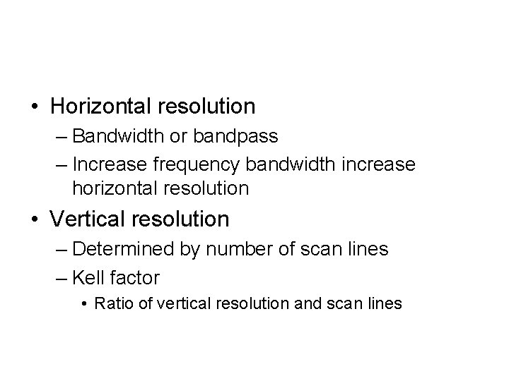  • Horizontal resolution – Bandwidth or bandpass – Increase frequency bandwidth increase horizontal