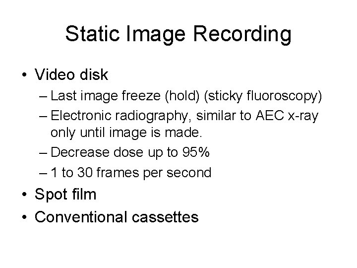 Static Image Recording • Video disk – Last image freeze (hold) (sticky fluoroscopy) –