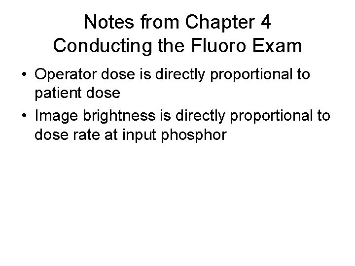 Notes from Chapter 4 Conducting the Fluoro Exam • Operator dose is directly proportional