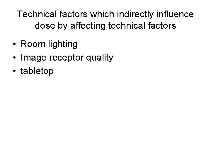 Technical factors which indirectly influence dose by affecting technical factors • Room lighting •