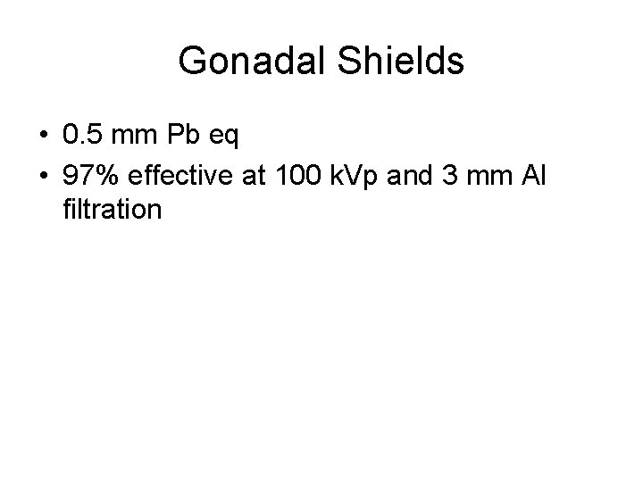 Gonadal Shields • 0. 5 mm Pb eq • 97% effective at 100 k.