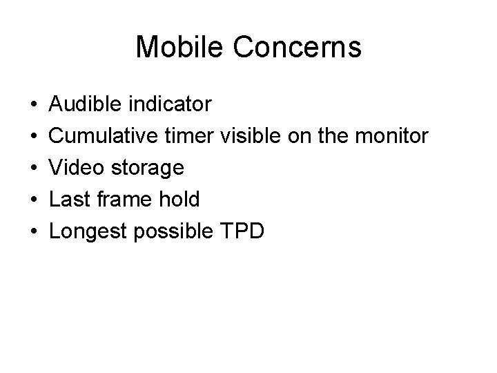 Mobile Concerns • • • Audible indicator Cumulative timer visible on the monitor Video