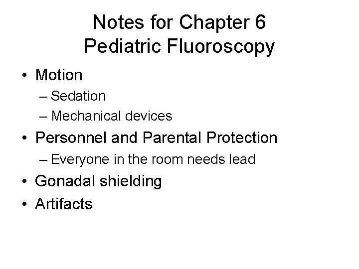 Notes for Chapter 6 Pediatric Fluoroscopy • Motion – Sedation – Mechanical devices •