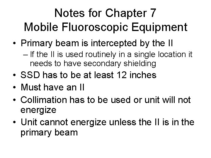Notes for Chapter 7 Mobile Fluoroscopic Equipment • Primary beam is intercepted by the