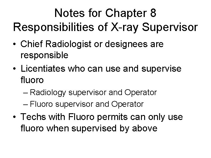 Notes for Chapter 8 Responsibilities of X-ray Supervisor • Chief Radiologist or designees are