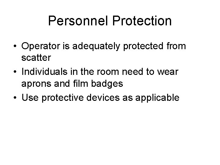 Personnel Protection • Operator is adequately protected from scatter • Individuals in the room