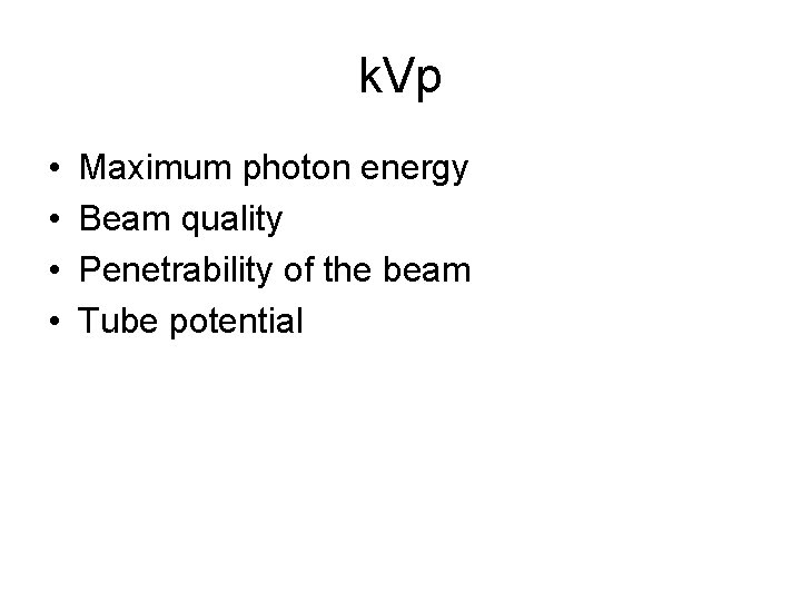 k. Vp • • Maximum photon energy Beam quality Penetrability of the beam Tube