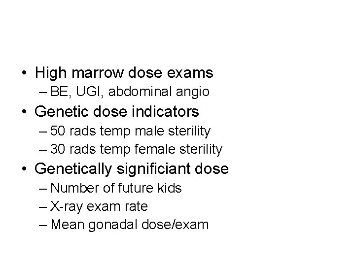  • High marrow dose exams – BE, UGI, abdominal angio • Genetic dose