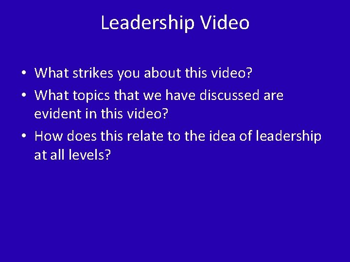 Leadership Video • What strikes you about this video? • What topics that we