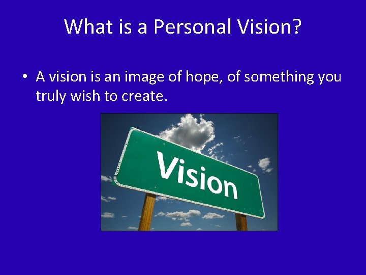 What is a Personal Vision? • A vision is an image of hope, of